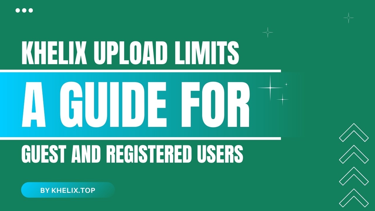 Khelix Upload Limits: A Guide for Guest and Registered Users