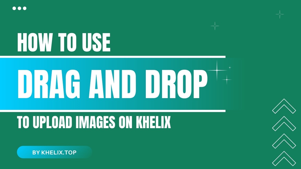 How to Use Drag and Drop to Upload Images on Khelix