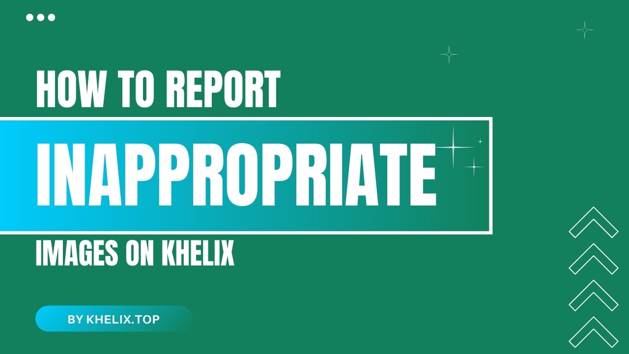 How to Report Inappropriate Images on Khelix